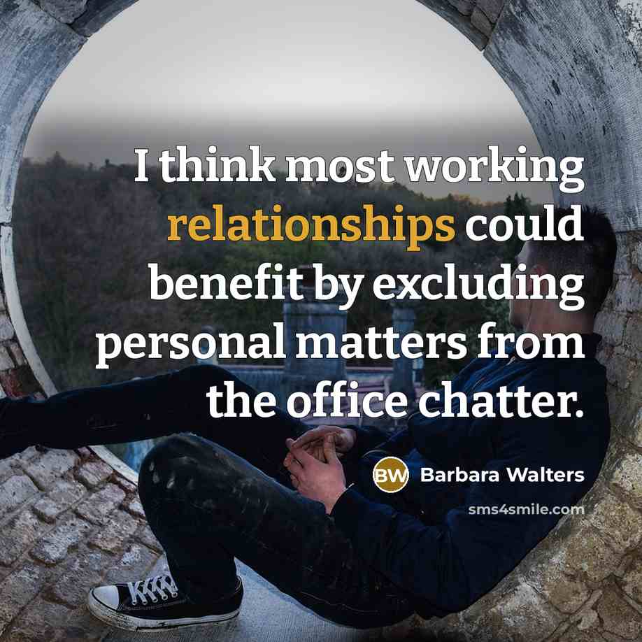 “I think most working relationships could benefit by excluding personal matters from the office chatter.” quote by Barbara Walters