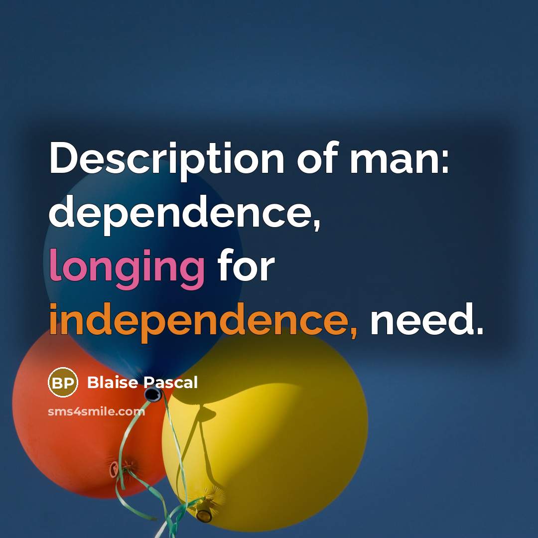 “Description of man: dependence, longing for independence, need.” quote by Blaise Pascal