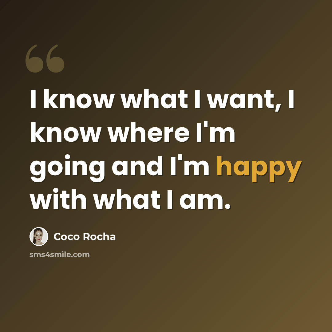 “I know what I want, I know where I'm going and I'm happy with what I am.” quote by Coco Rocha