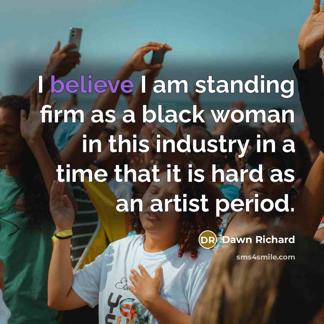 “I believe I am standing firm as a black woman in this industry in a time that it is hard as an artist period.” quote by Dawn Richard