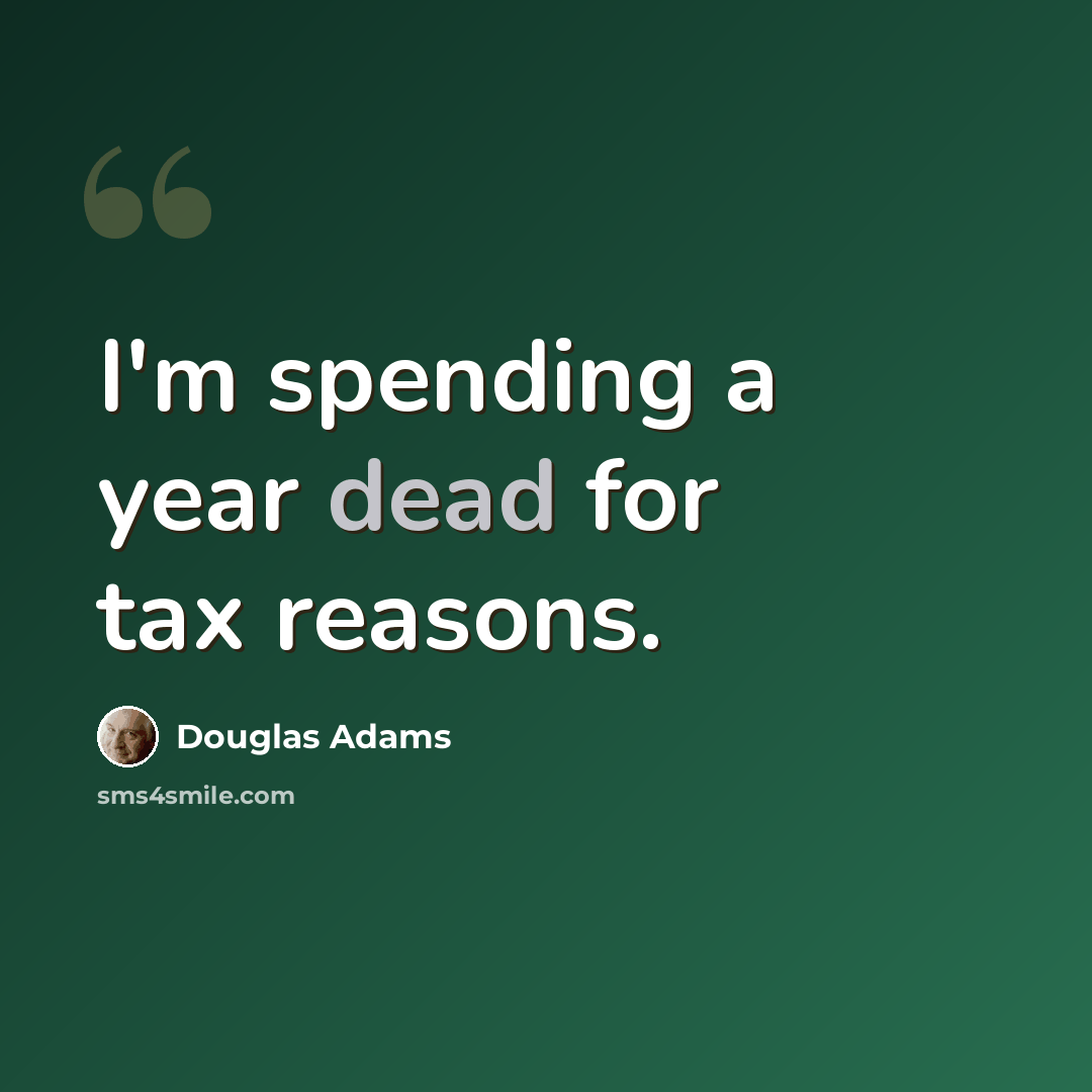 “I'm spending a year dead for tax reasons.” quote by Douglas Adams