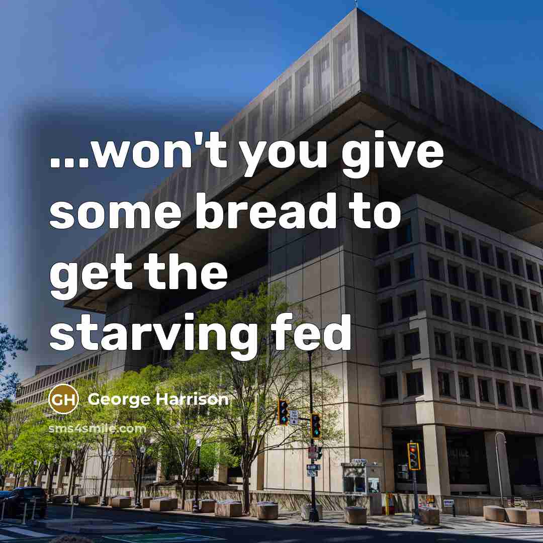 “...won't you give some bread to get the starving fed” quote by George Harrison