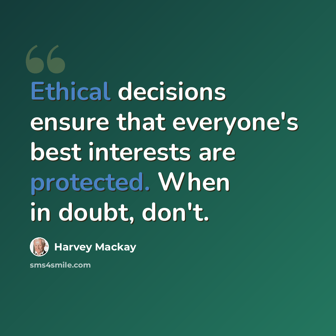 “Ethical decisions ensure that everyone's best interests are protected. When in doubt, don't.” quote by Harvey Mackay