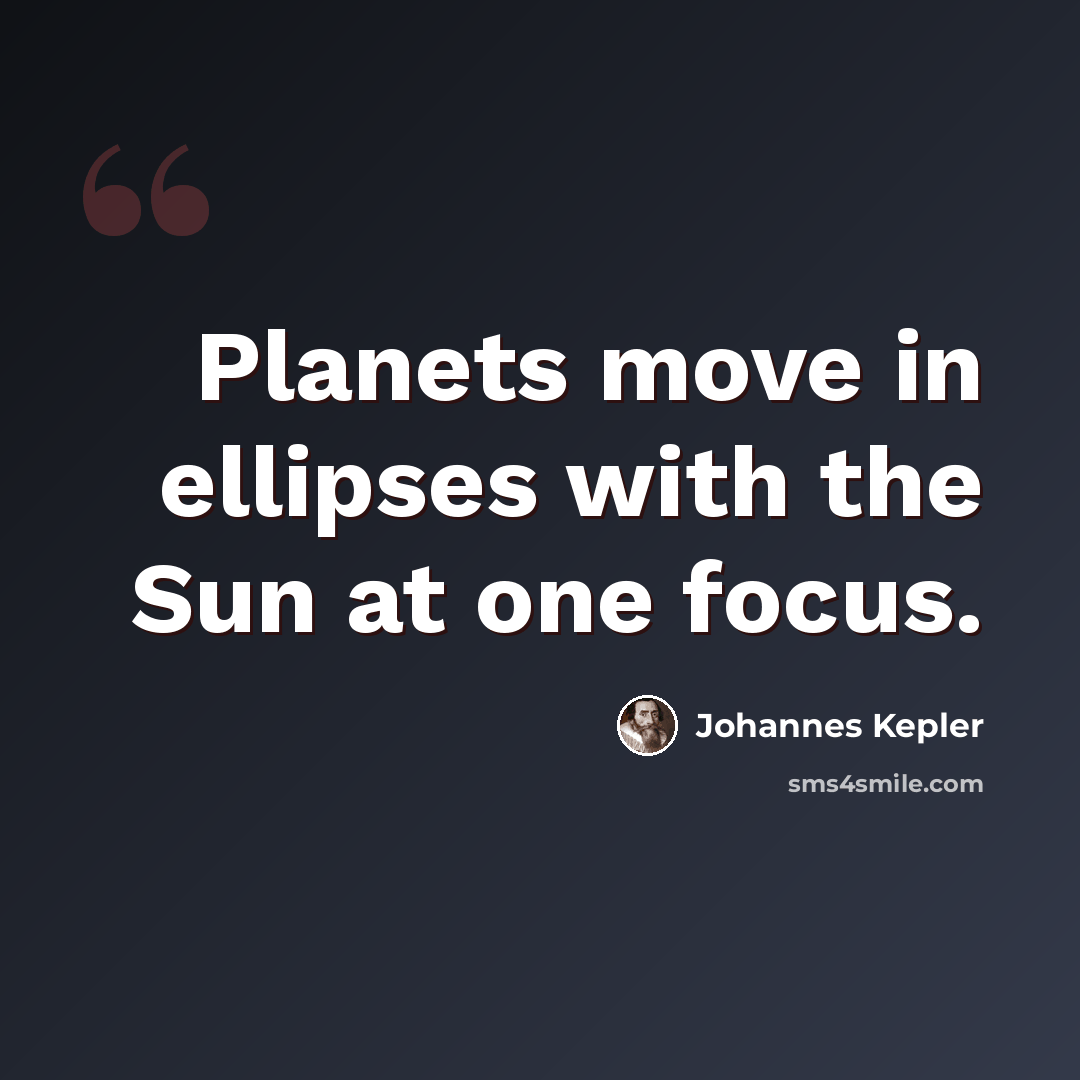“Planets move in ellipses with the Sun at one focus.” quote by Johannes Kepler
