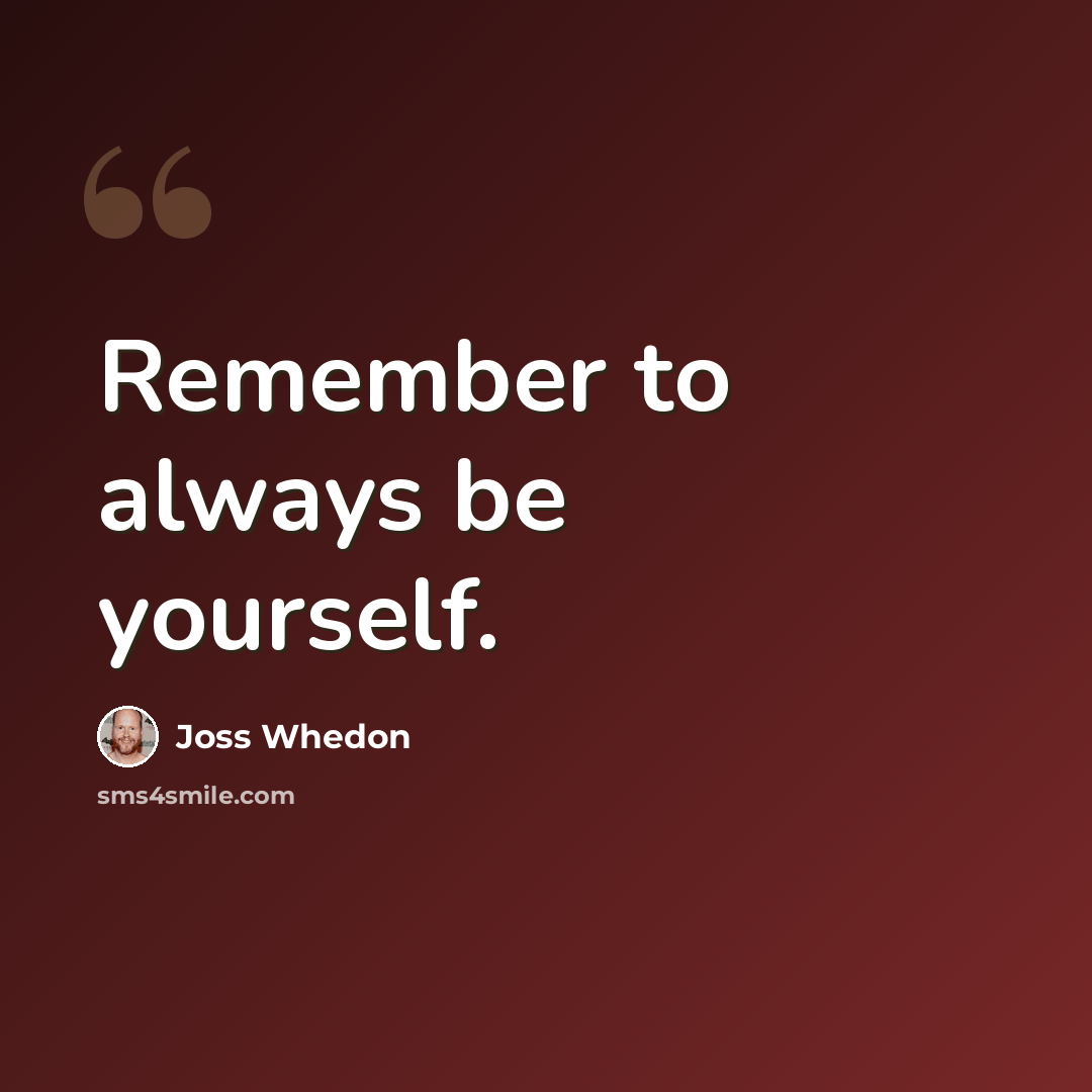 “Remember to always be yourself.” quote by Joss Whedon