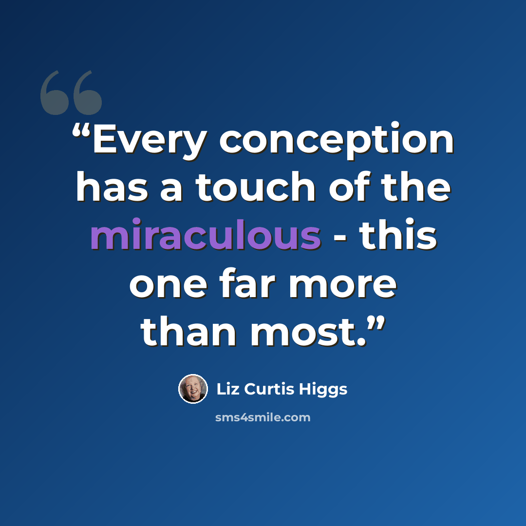 “Every conception has a touch of the miraculous - this one far more than most.” quote by Liz Curtis Higgs