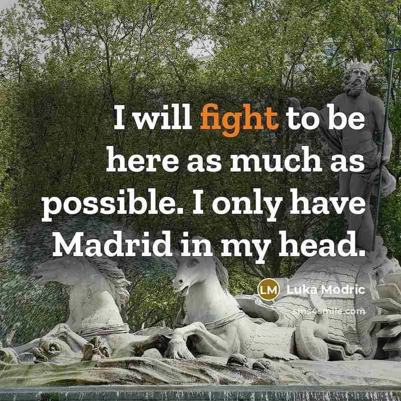 “I will fight to be here as much as possible. I only have Madrid in my head.” quote by Luka Modric