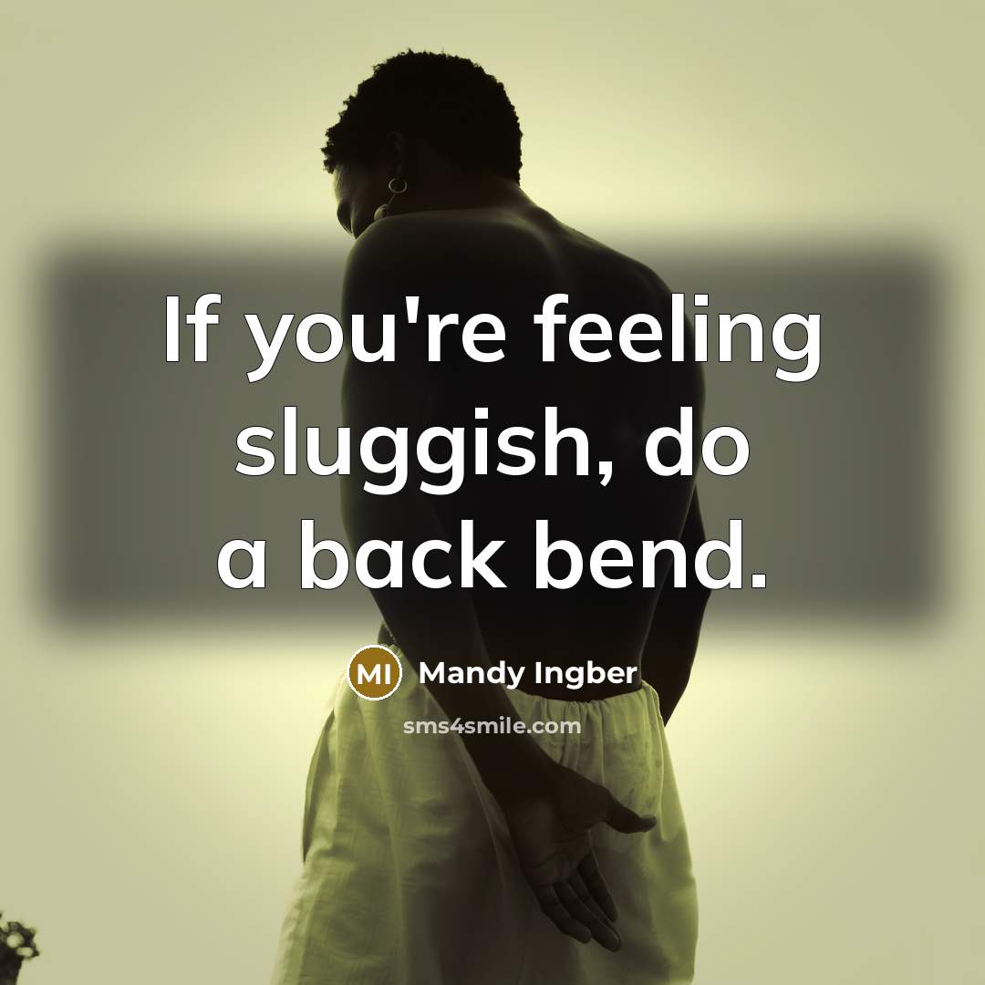 “If you're feeling sluggish, do a back bend.” quote by Mandy Ingber