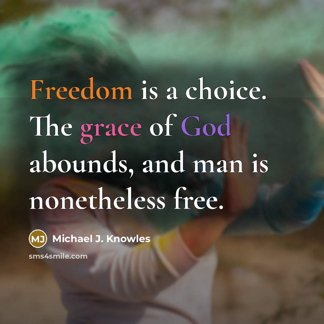 “Freedom is a choice. The grace of God abounds, and man is nonetheless free.” quote by Michael J. Knowles