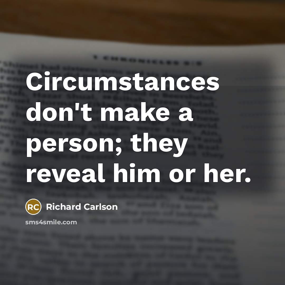 “Circumstances don't make a person; they reveal him or her.” quote by Richard Carlson