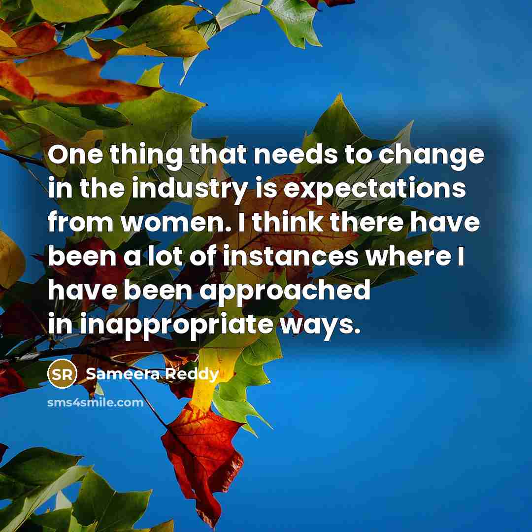 “One thing that needs to change in the industry is expectations from women. I think there have been a lot of instances where I have been approached in inappropriate ways.” quote by Sameera Reddy