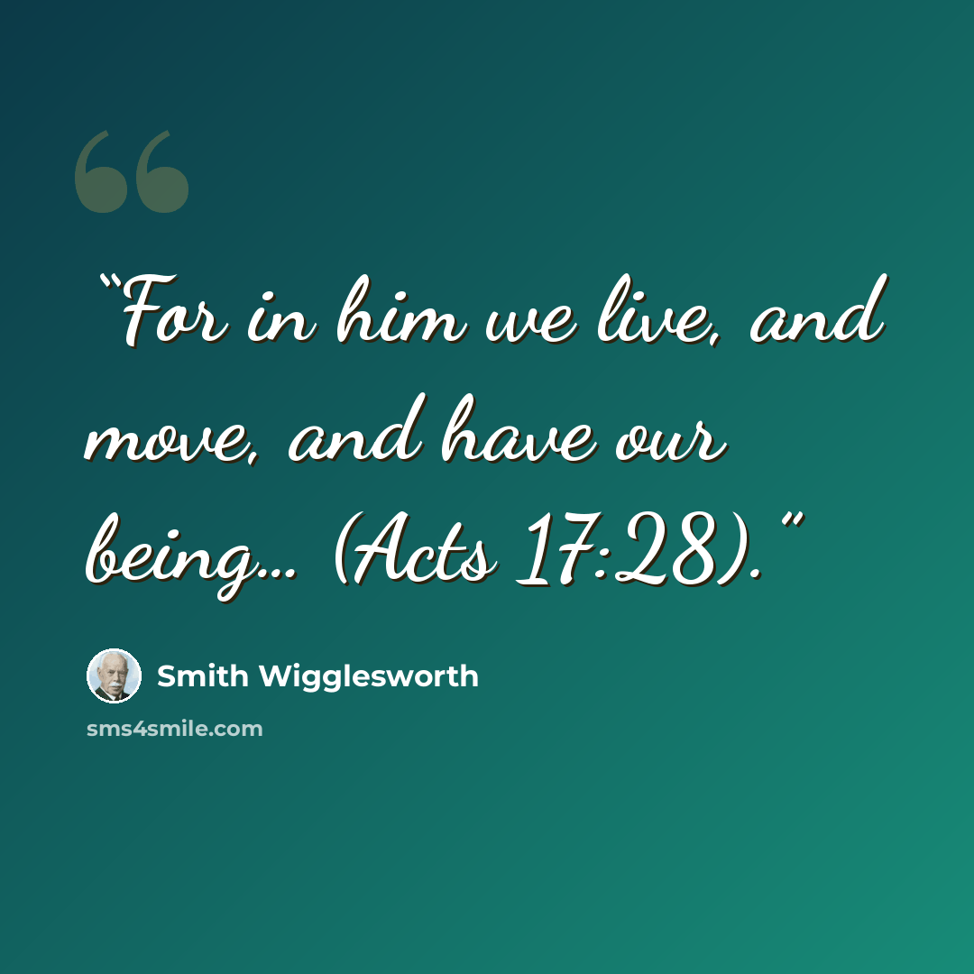 “For in him we live, and move, and have our being… (Acts 17:28).” quote by Smith Wigglesworth