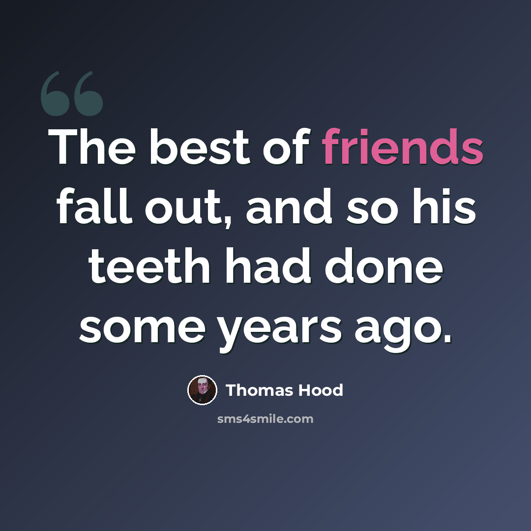 “The best of friends fall out, and so his teeth had done some years ago.” quote by Thomas Hood