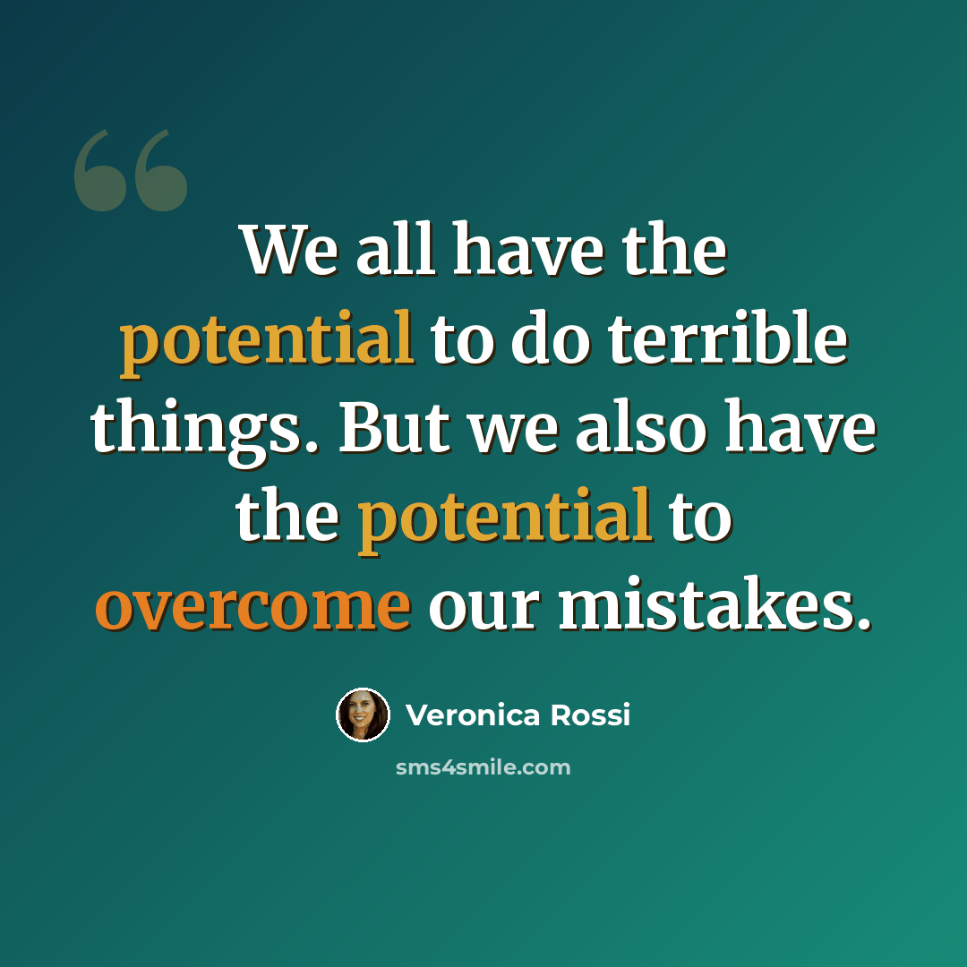 “We all have the potential to do terrible things. But we also have the potential to overcome our mistakes.” quote by Veronica Rossi