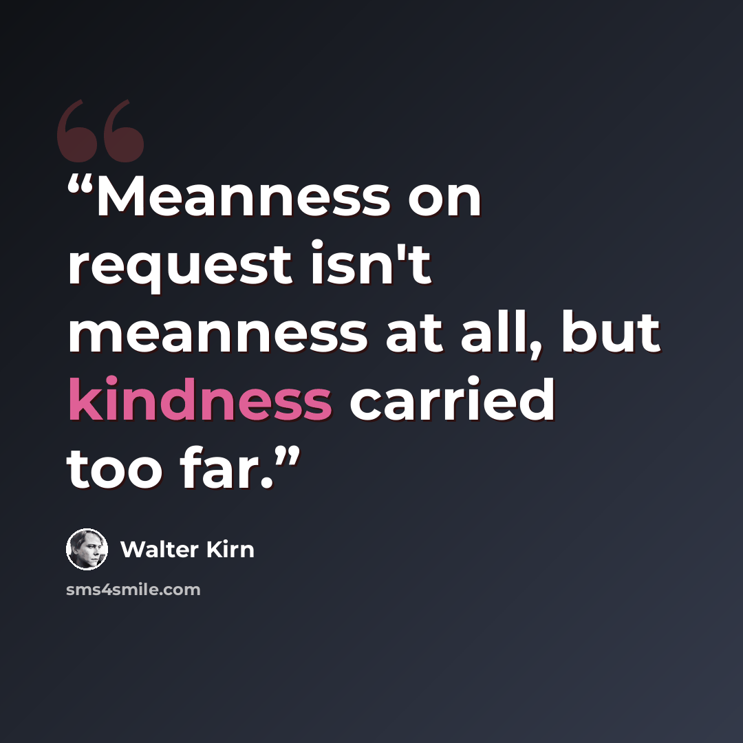“Meanness on request isn't meanness at all, but kindness carried too far.” quote by Walter Kirn
