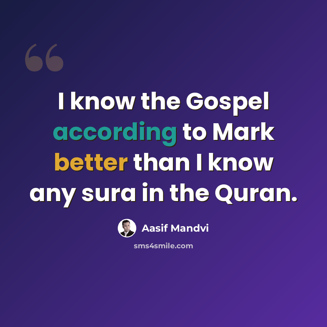 “I know the Gospel according to Mark better than I know any sura in the Quran.” quote by Aasif Mandvi