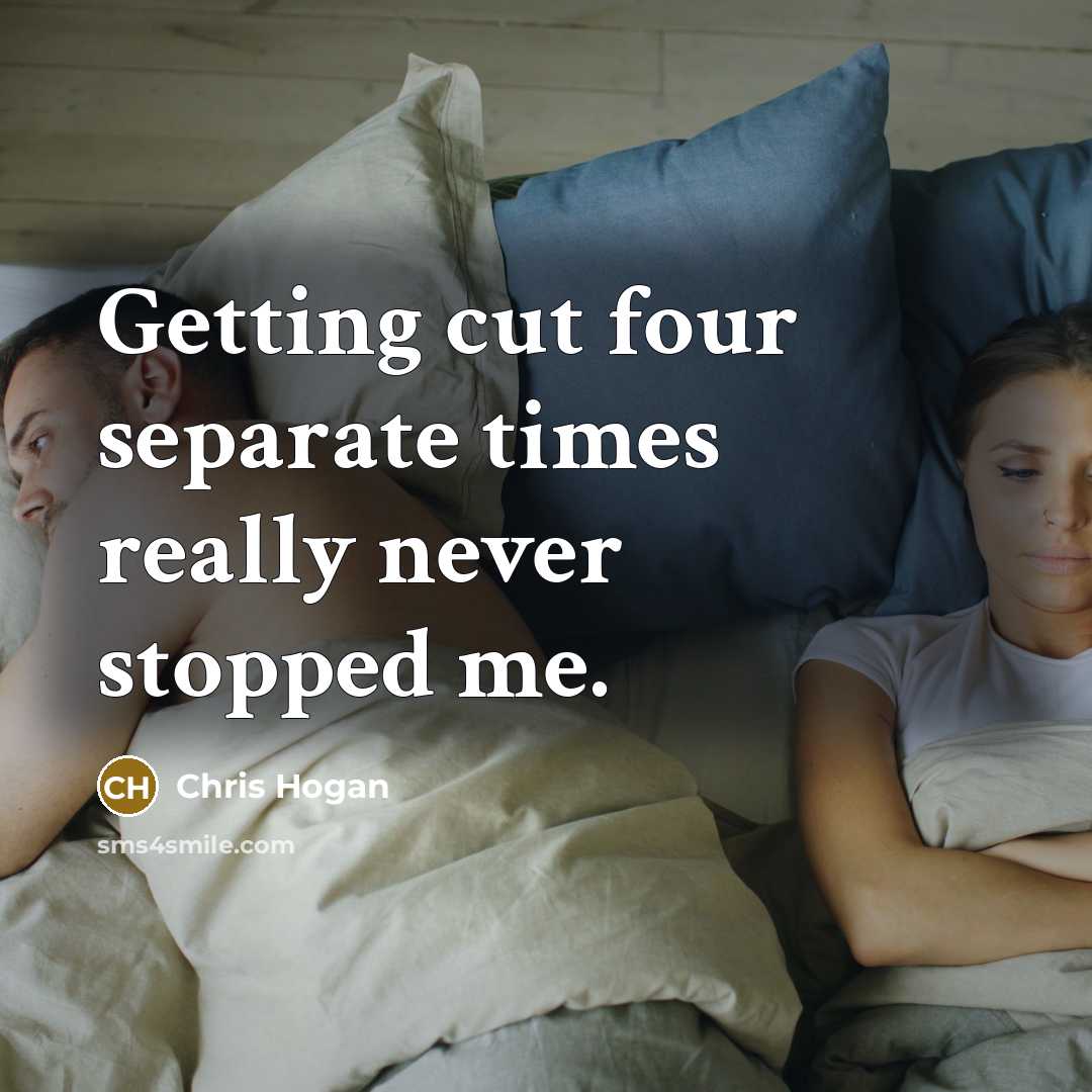 “Getting cut four separate times really never stopped me.” quote by Chris Hogan