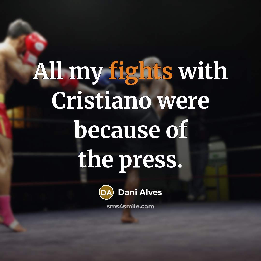 “All my fights with Cristiano were because of the press.” quote by Dani Alves