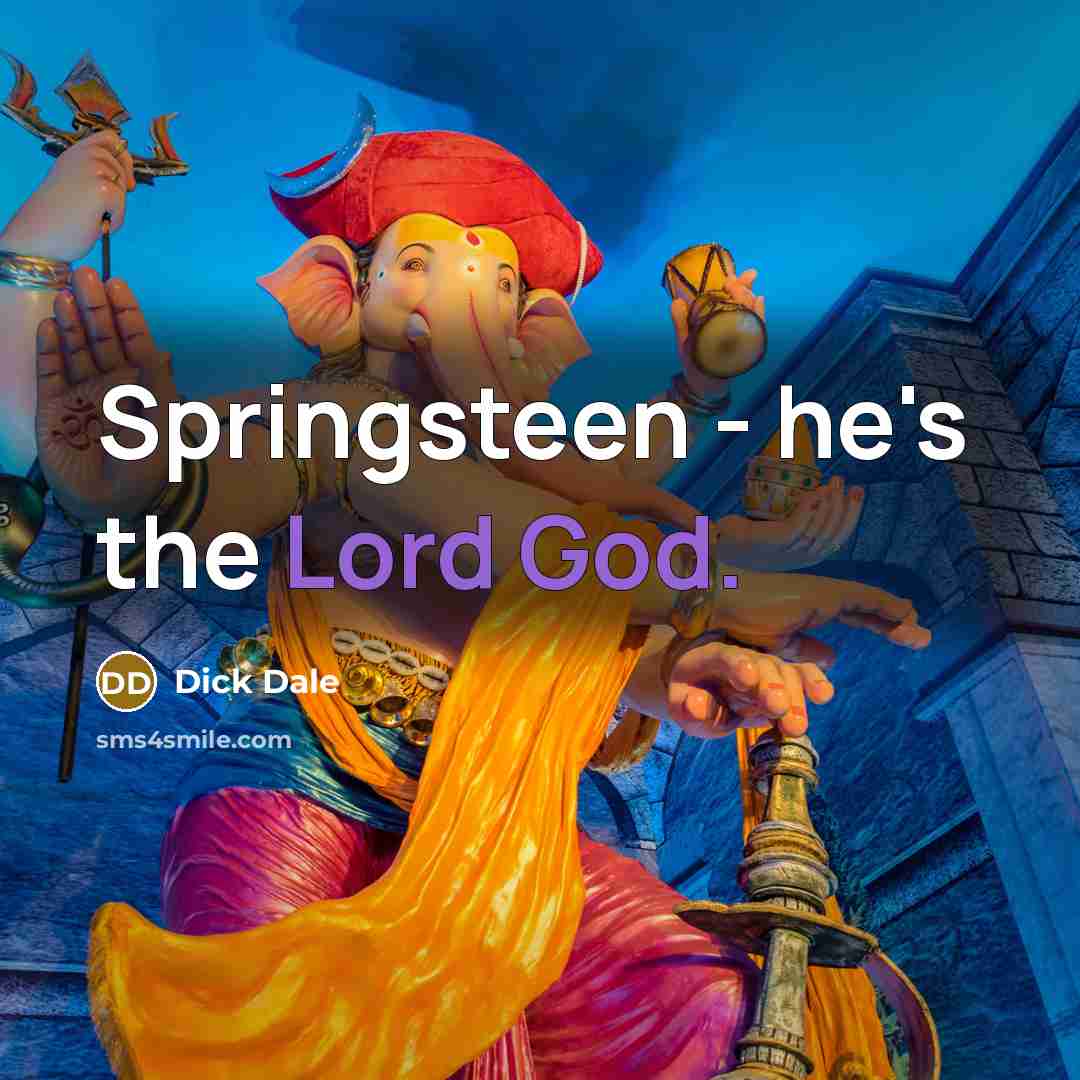 “Springsteen - he's the Lord God.” quote by Dick Dale