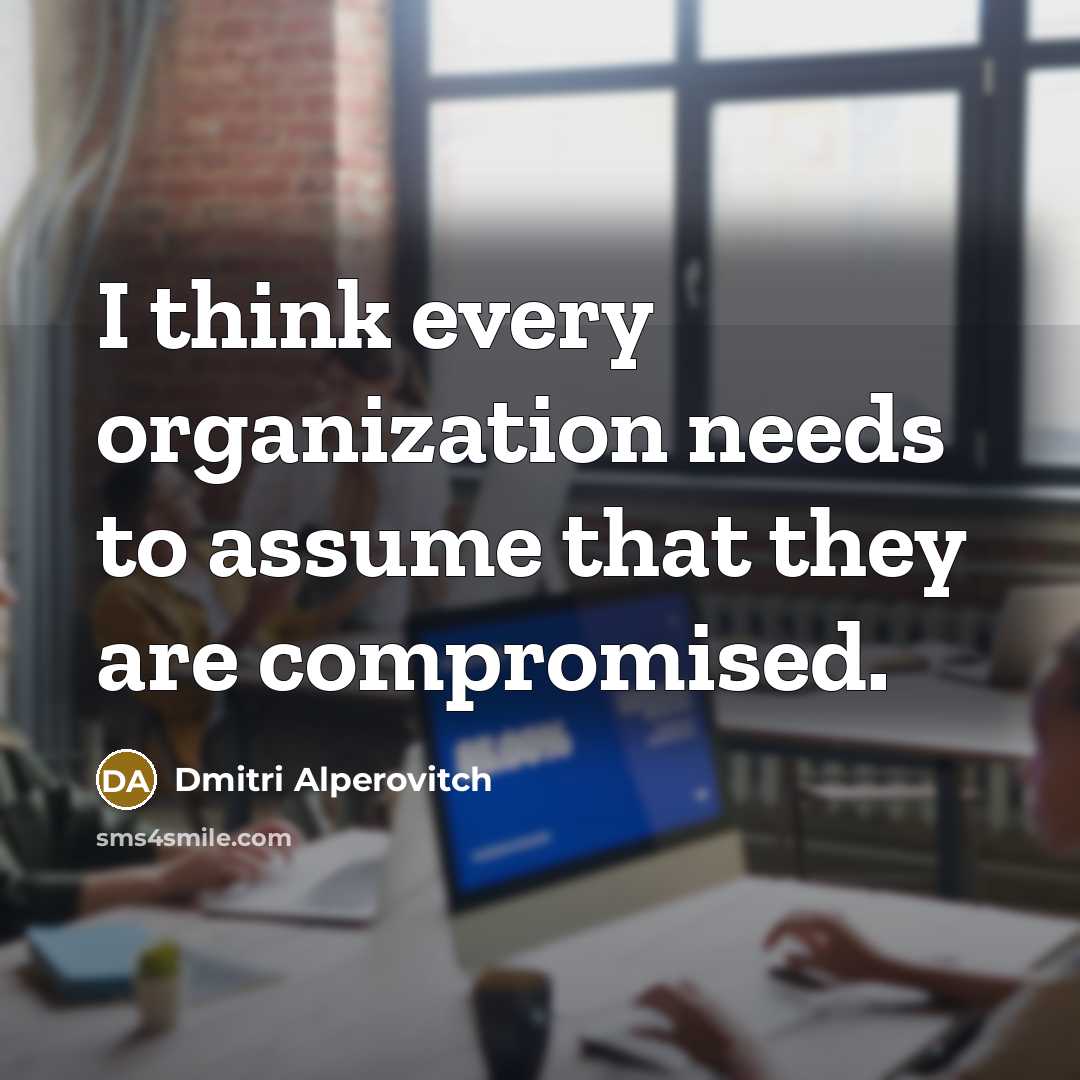 “I think every organization needs to assume that they are compromised.” quote by Dmitri Alperovitch