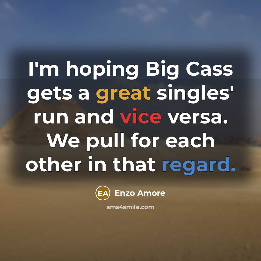 “I'm hoping Big Cass gets a great singles' run and vice versa. We pull for each other in that regard.” quote by Enzo Amore