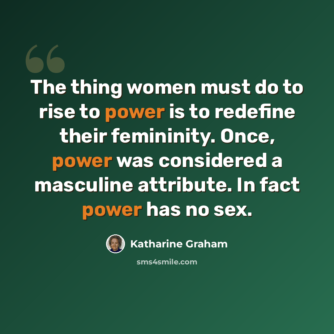 “The thing women must do to rise to power is to redefine their femininity. Once, power was considered a masculine attribute. In fact power has no sex.” quote by Katharine Graham