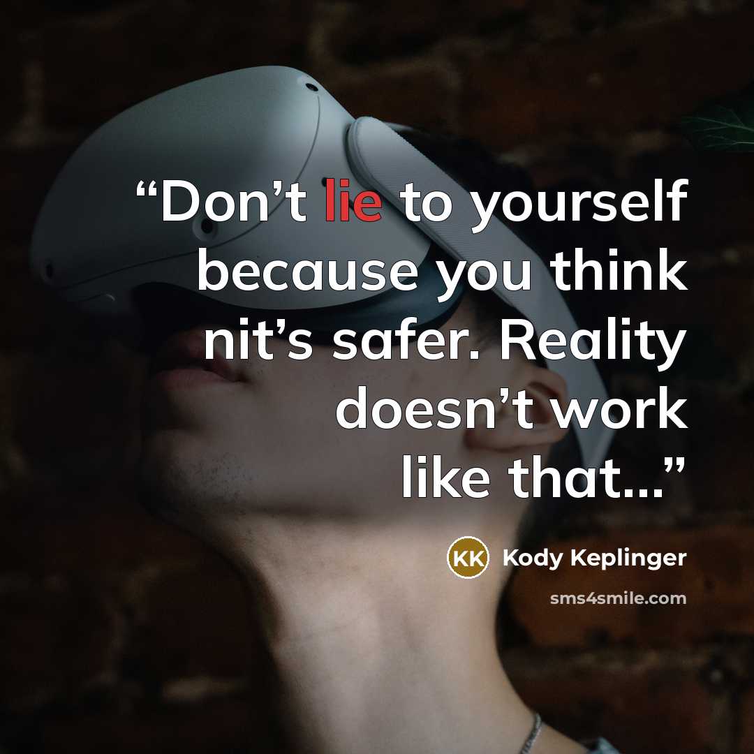 “Don’t lie to yourself because you think nit’s safer. Reality doesn’t work like that…” quote by Kody Keplinger