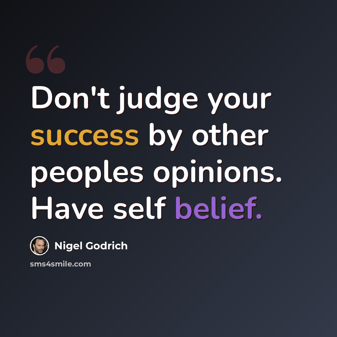 “Don't judge your success by other peoples opinions. Have self belief.” quote by Nigel Godrich
