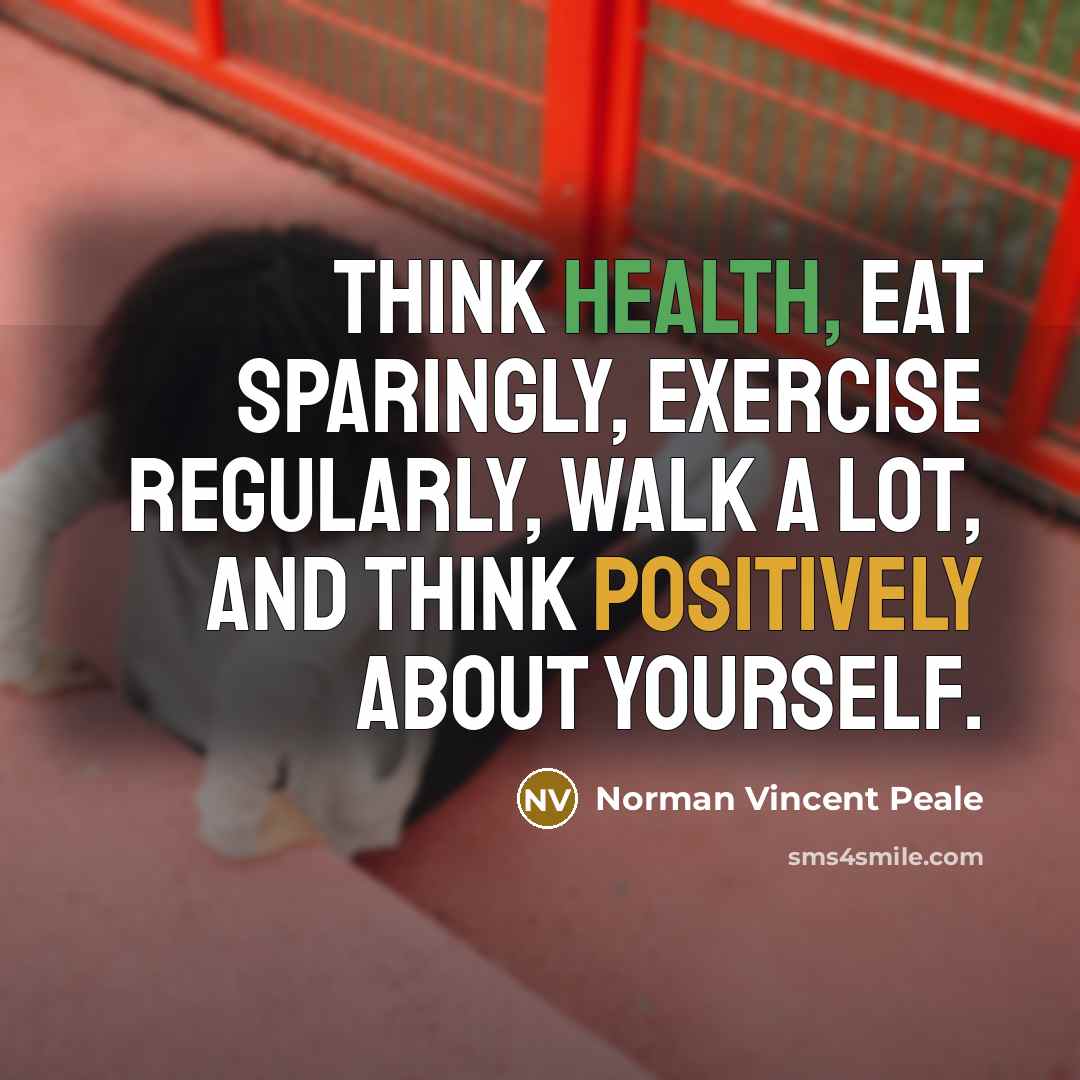 “Think health, eat sparingly, exercise regularly, walk a lot, and think positively about yourself.” quote by Norman Vincent Peale
