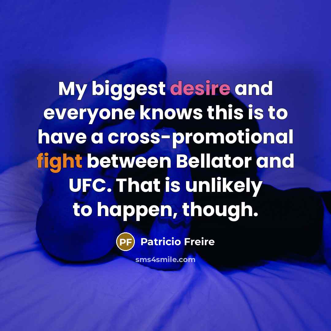 “My biggest desire and everyone knows this is to have a cross-promotional fight between Bellator and UFC. That is unlikely to happen, though.” quote by Patricio Freire