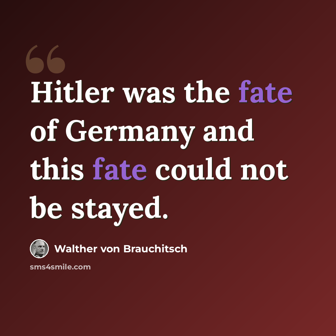 “Hitler was the fate of Germany and this fate could not be stayed.” quote by Walther von Brauchitsch