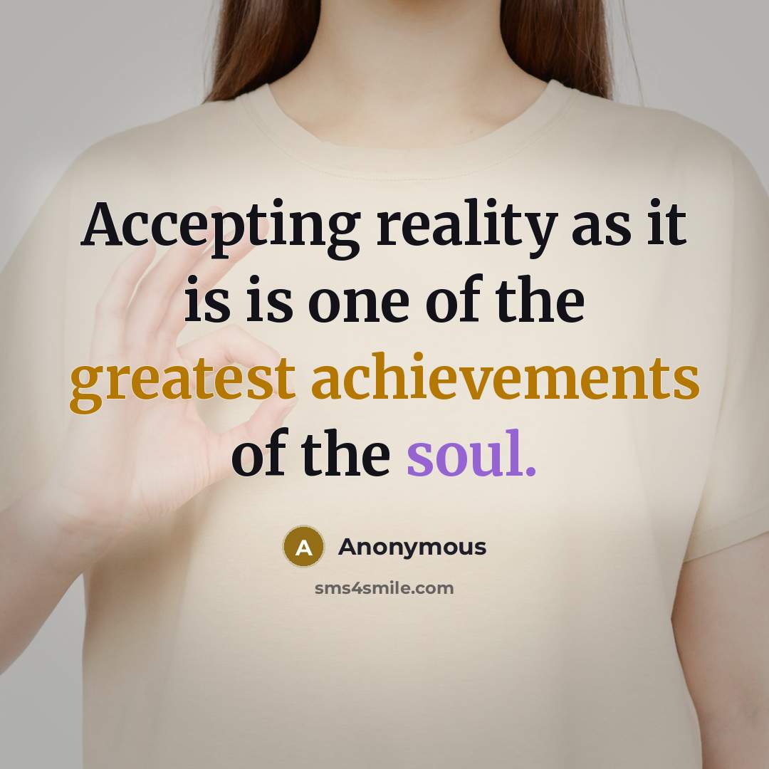 “Accepting reality as it is is one of the greatest achievements of the soul.” quote by Anonymous