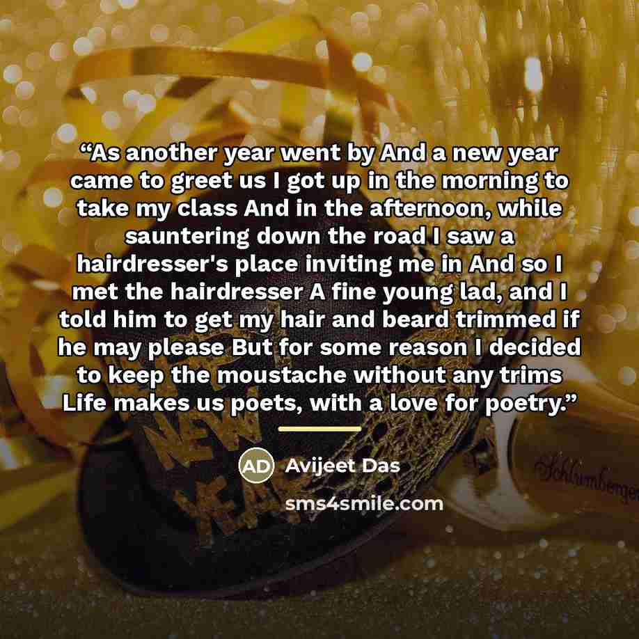 “As another year went by And a new year came to greet us I got up in the morning to take my class And in the afternoon, while sauntering down the road I saw a hairdresser's place inviting me in And so I met the hairdresser A fine young lad, and I told him to get my hair and beard trimmed if he may…” quote by Avijeet Das