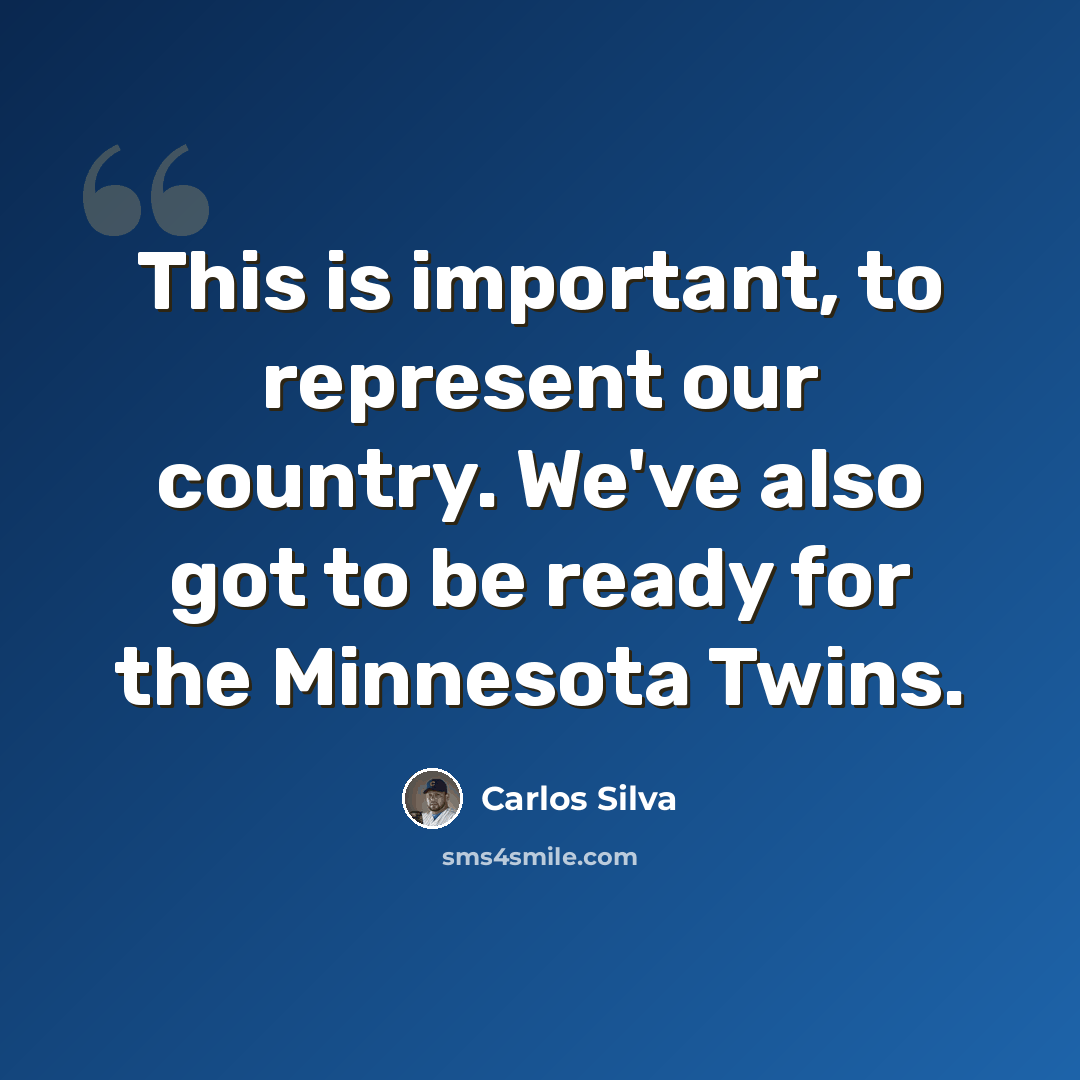 “This is important, to represent our country. We've also got to be ready for the Minnesota Twins.” quote by Carlos Silva