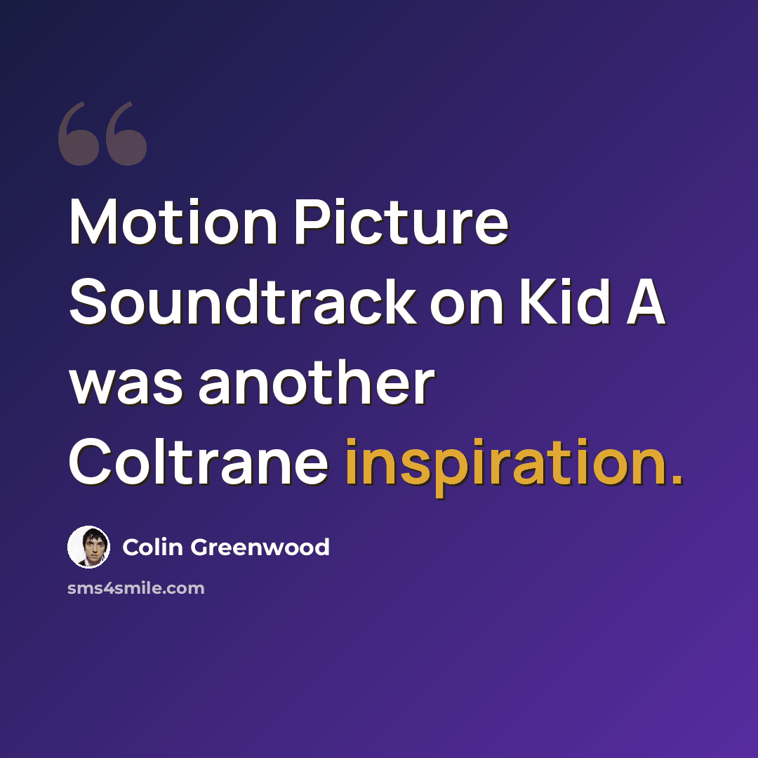 “Motion Picture Soundtrack on Kid A was another Coltrane inspiration.” quote by Colin Greenwood