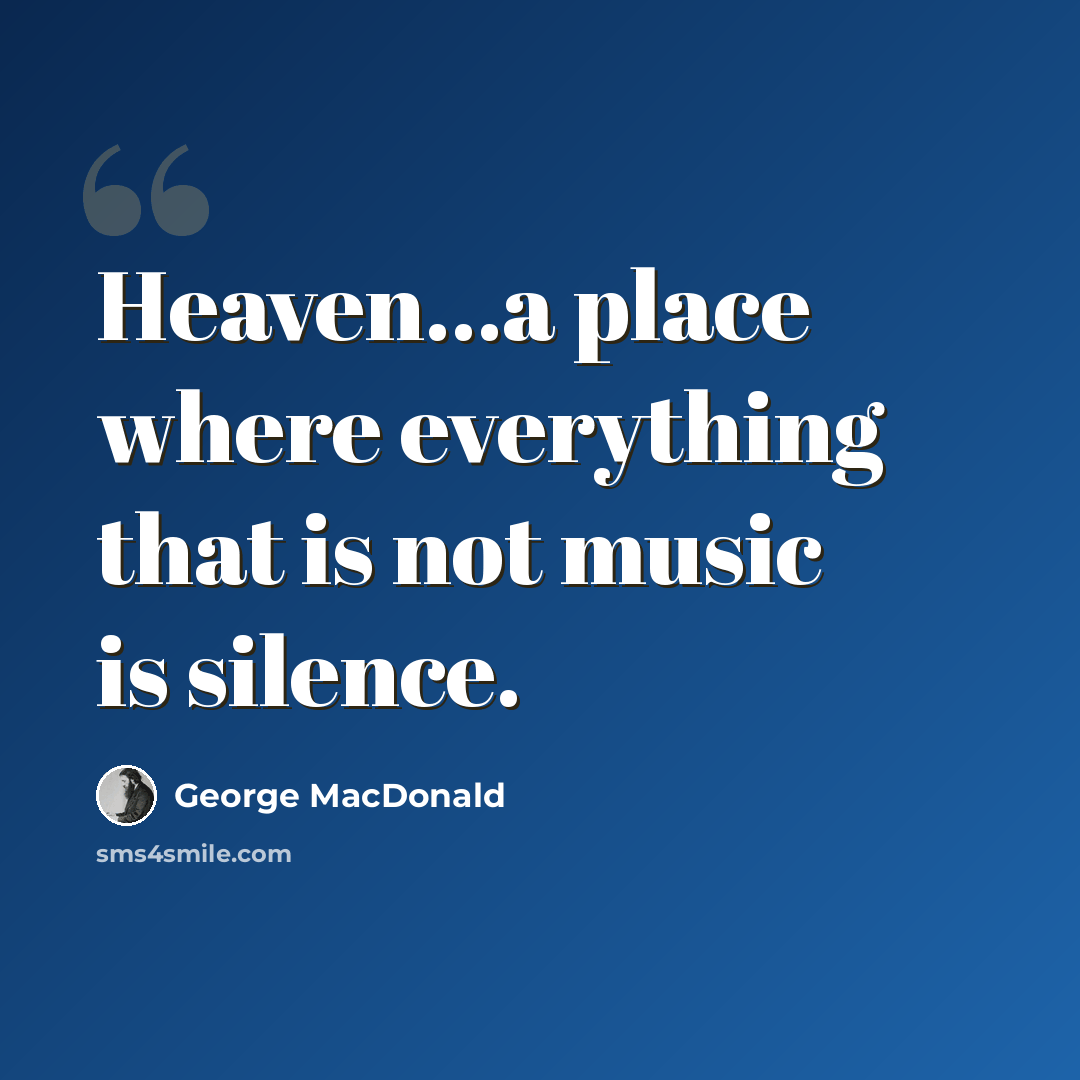 “Heaven...a place where everything that is not music is silence.” quote by George MacDonald