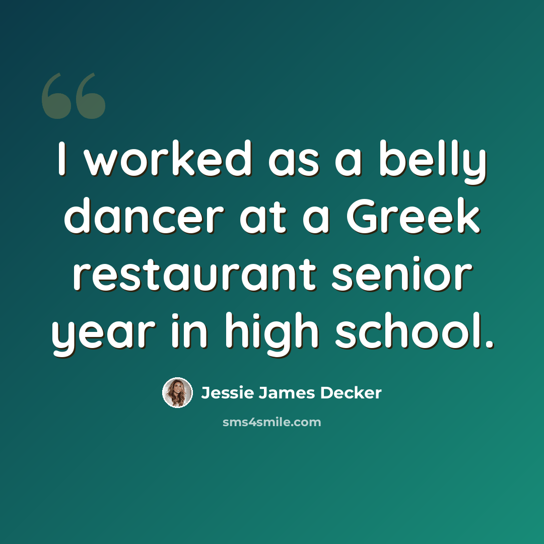 “I worked as a belly dancer at a Greek restaurant senior year in high school.” quote by Jessie James Decker
