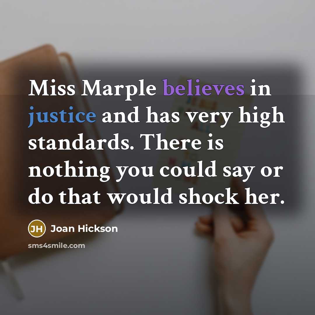 “Miss Marple believes in justice and has very high standards. There is nothing you could say or do that would shock her.” quote by Joan Hickson
