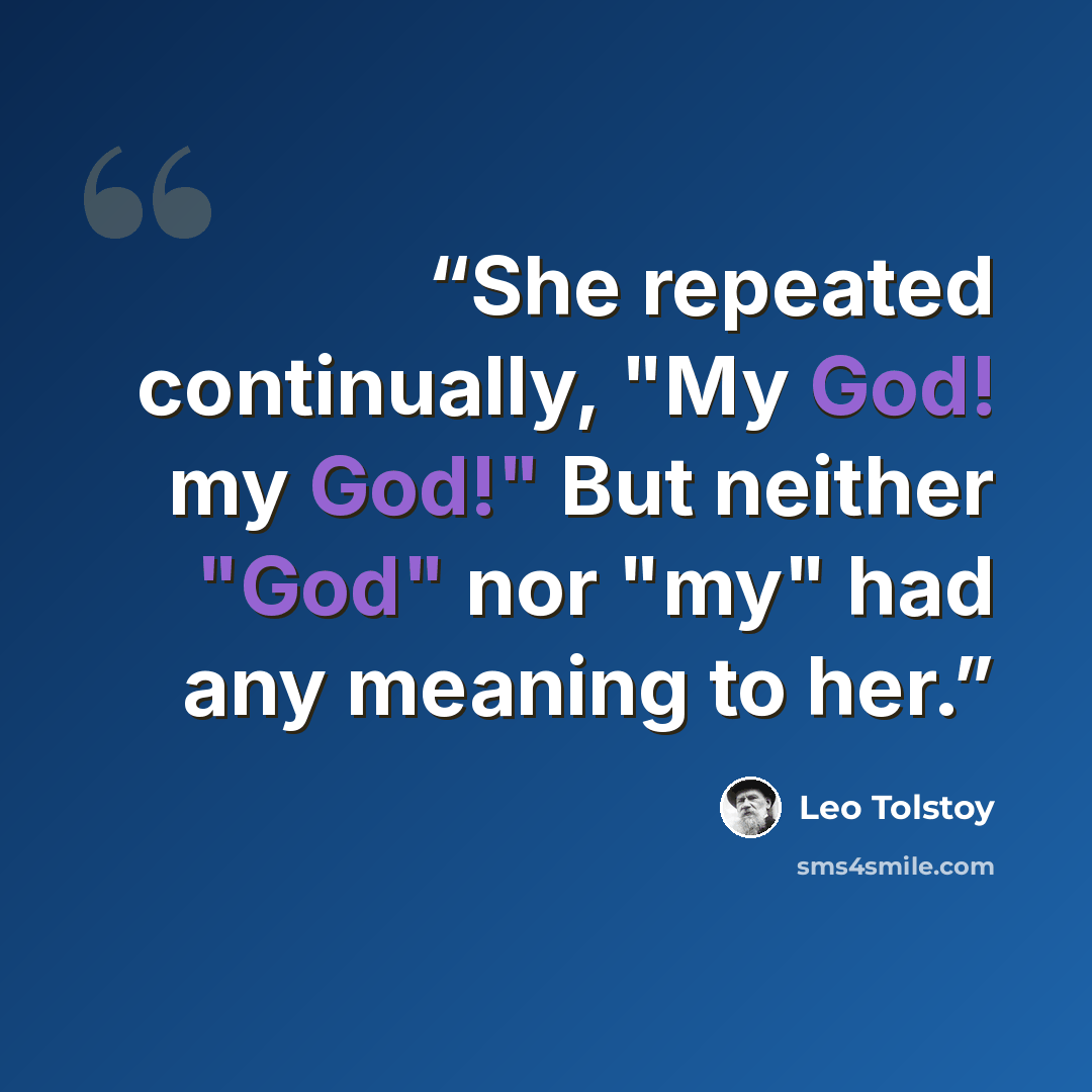 “She repeated continually, "My God! my God!" But neither "God" nor "my" had any meaning to her.” quote by Leo Tolstoy