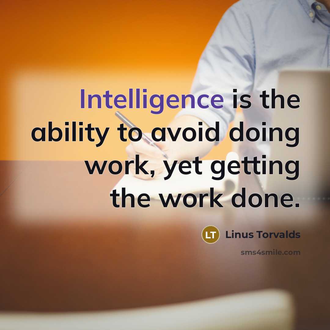 “Intelligence is the ability to avoid doing work, yet getting the work done.” quote by Linus Torvalds