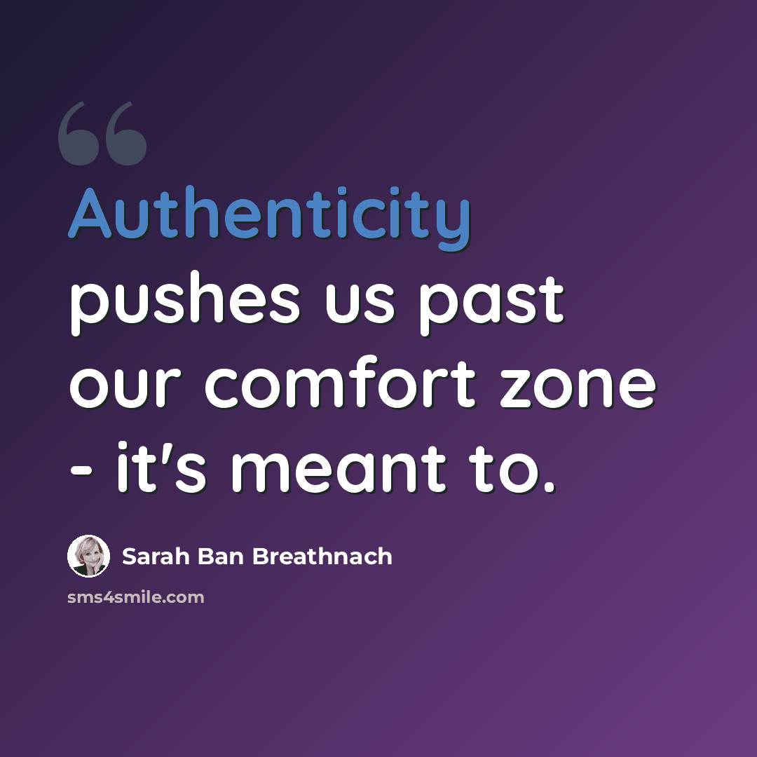 “Authenticity pushes us past our comfort zone - it's meant to.” quote by Sarah Ban Breathnach