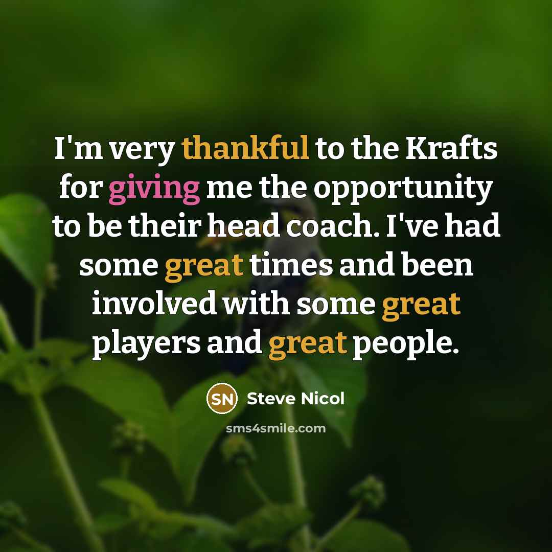 “I'm very thankful to the Krafts for giving me the opportunity to be their head coach. I've had some great times and been involved with some great players and great people.” quote by Steve Nicol