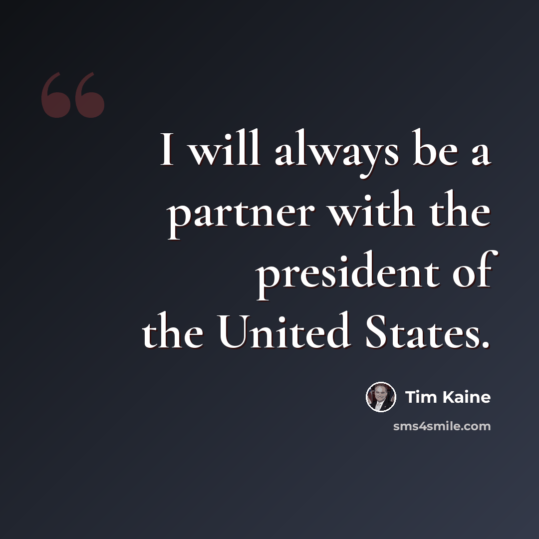 “I will always be a partner with the president of the United States.” quote by Tim Kaine
