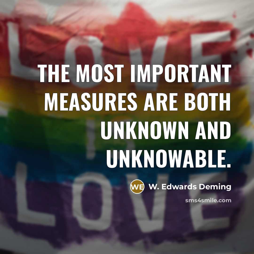 “The most important measures are both unknown and unknowable.” quote by W. Edwards Deming