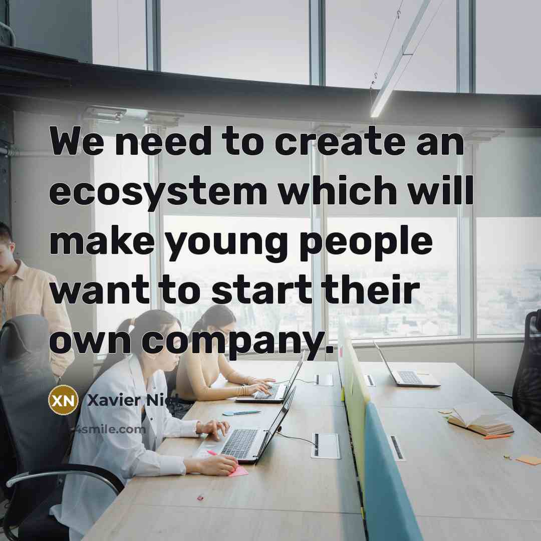 “We need to create an ecosystem which will make young people want to start their own company.” quote by Xavier Niel