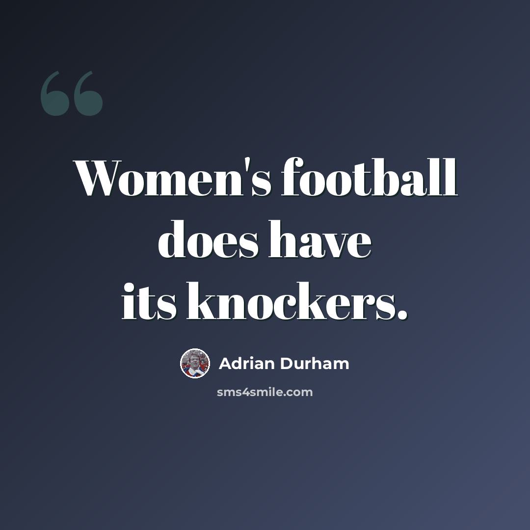 “Women's football does have its knockers.” quote by Adrian Durham