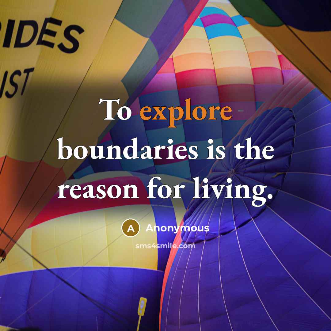 “To explore boundaries is the reason for living.” quote by Anonymous