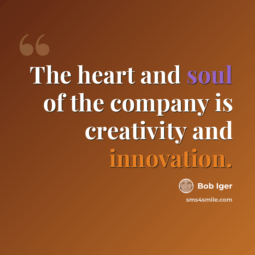 “The heart and soul of the company is creativity and innovation.” quote by Bob Iger