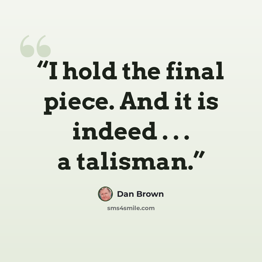 “I hold the final piece. And it is indeed . . . a talisman.” quote by Dan Brown