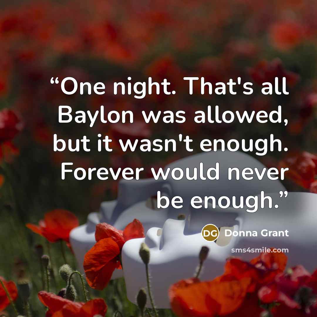 “One night. That's all Baylon was allowed, but it wasn't enough. Forever would never be enough.” quote by Donna Grant